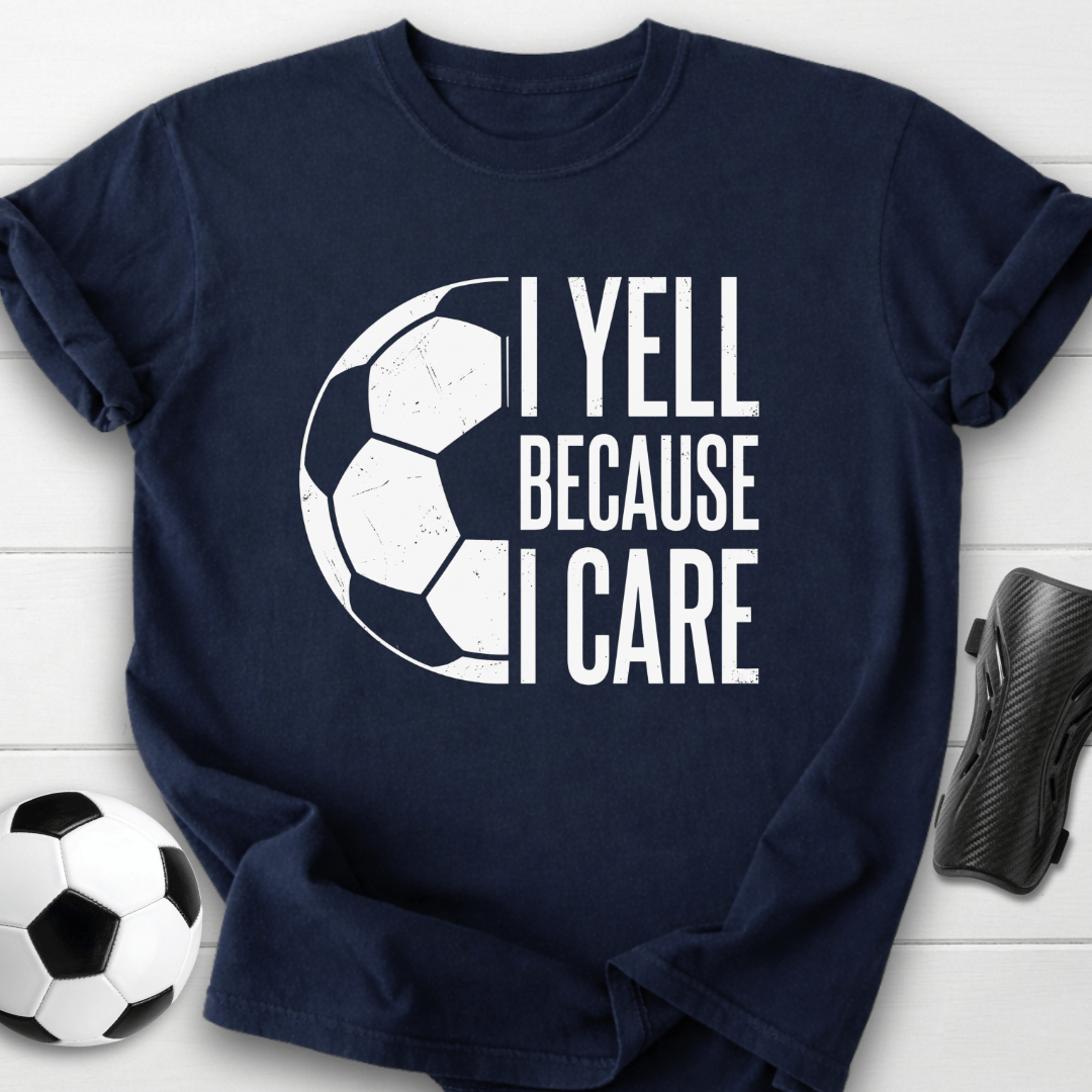I Yell Because I Care T-Shirt