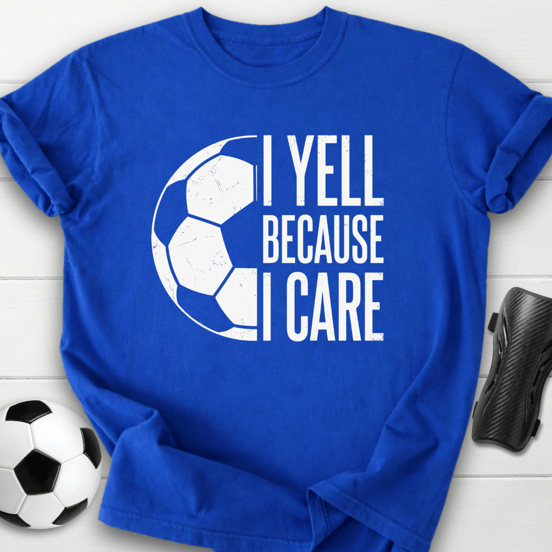 I Yell Because I Care T-Shirt