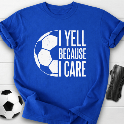 I Yell Because I Care T-Shirt