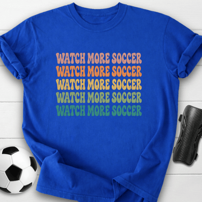 Watch More Soccer T-Shirt
