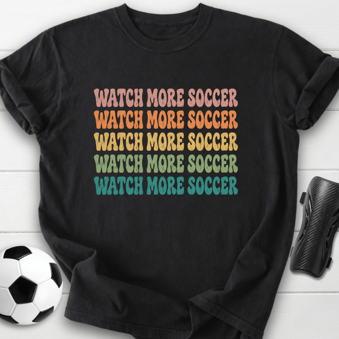 Watch More Soccer T-Shirt