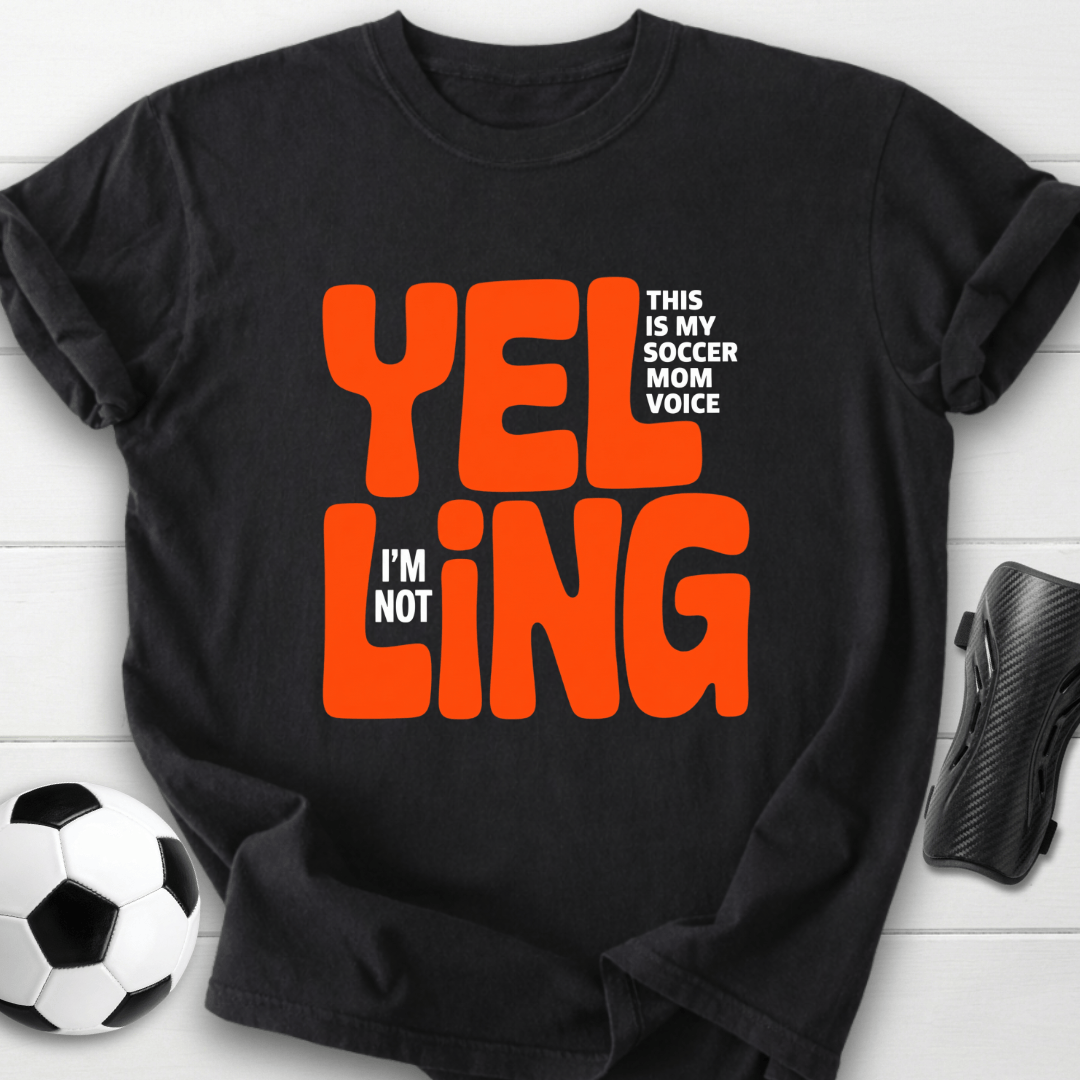 Yelling Soccer Mom Voice T-Shirt