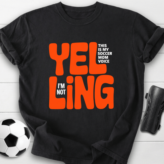 Yelling Soccer Mom Voice T-Shirt
