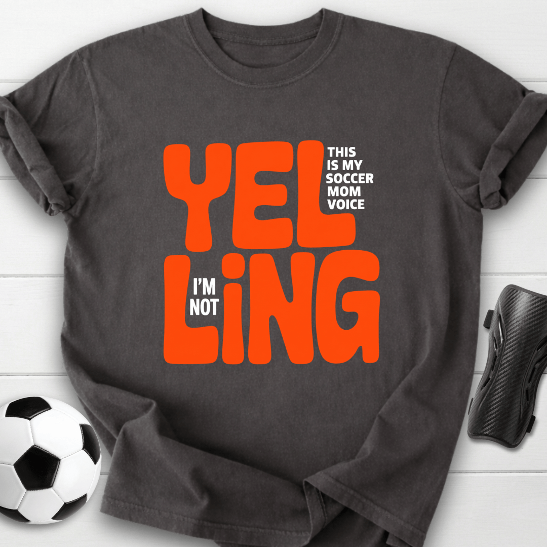 Yelling Soccer Mom Voice T-Shirt
