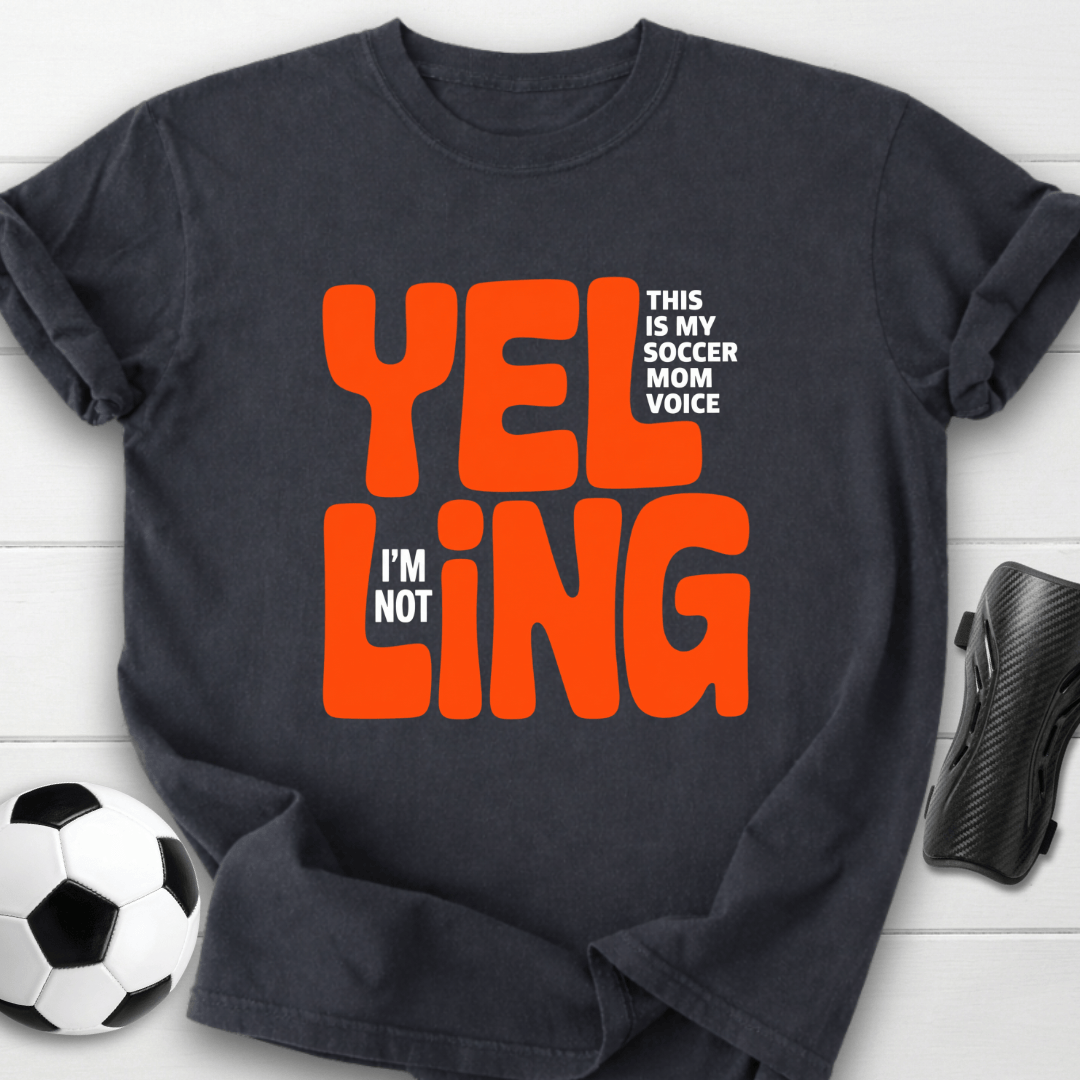 Yelling Soccer Mom Voice T-Shirt