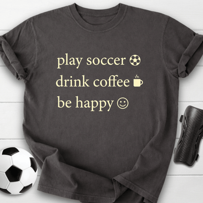 Play Soccer Drink Coffee Be Happy T-Shirt