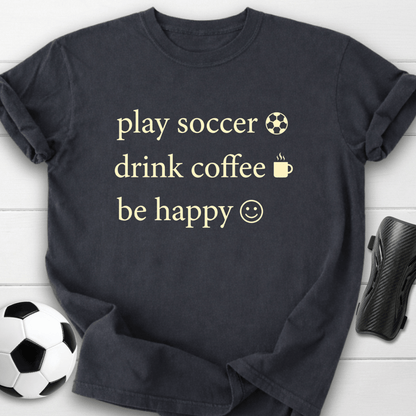 Play Soccer Drink Coffee Be Happy T-Shirt
