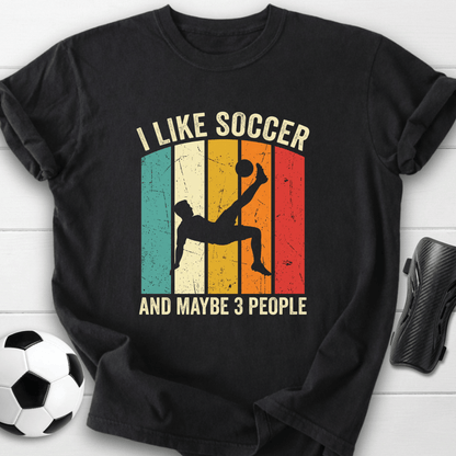 I Like Soccer And Maybe 3 People T-Shirt