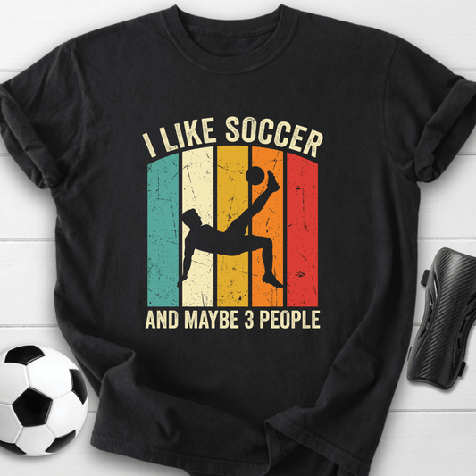 I Like Soccer And Maybe 3 People T-Shirt