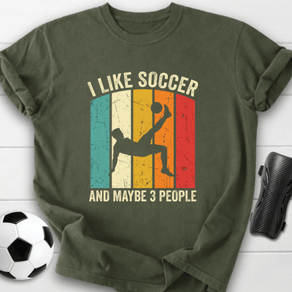 I Like Soccer And Maybe 3 People T-Shirt