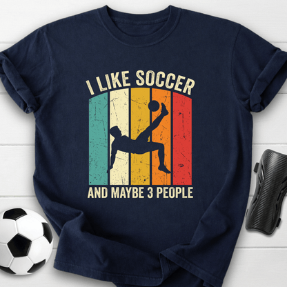 I Like Soccer And Maybe 3 People T-Shirt