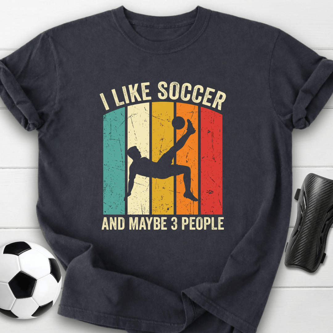 I Like Soccer And Maybe 3 People T-Shirt