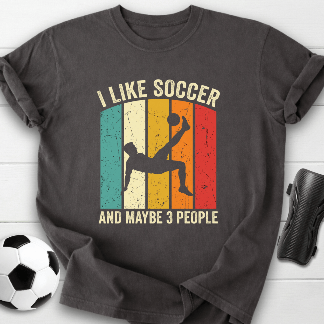 I Like Soccer And Maybe 3 People T-Shirt