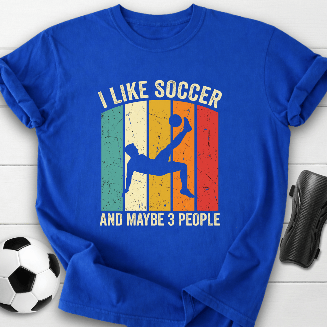 I Like Soccer And Maybe 3 People T-Shirt