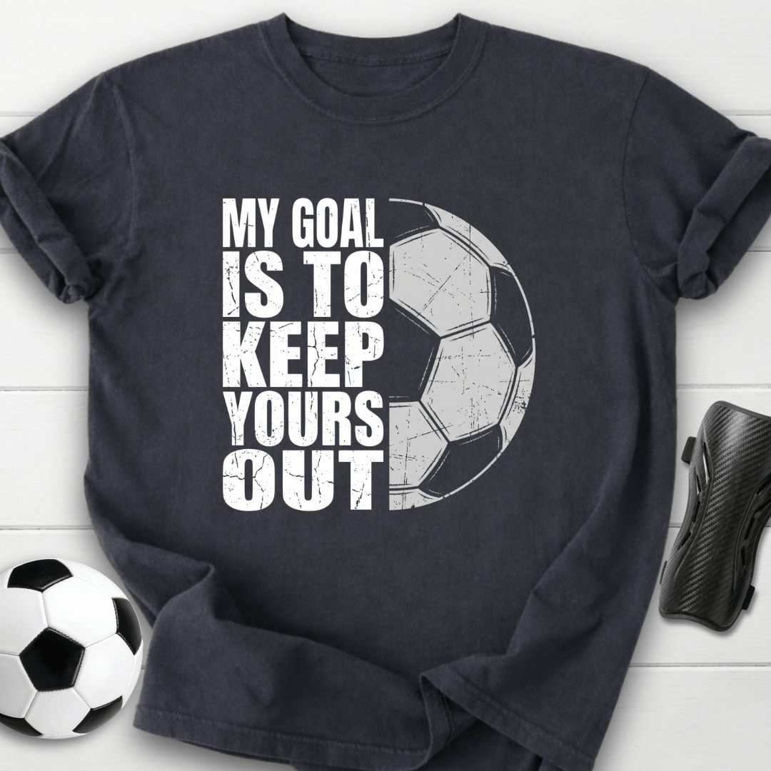 Keep Your Goals Out T-Shirt
