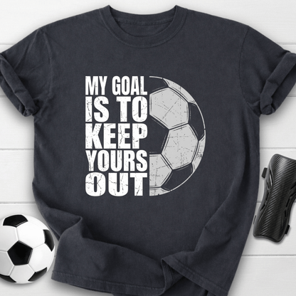 Keep Your Goals Out T-Shirt