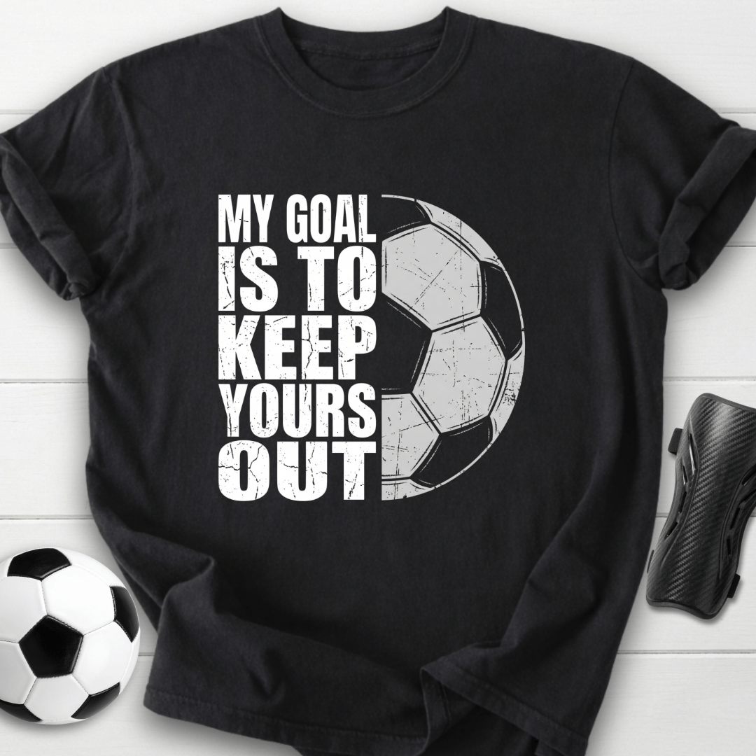 Keep Your Goals Out T-Shirt