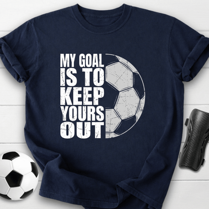 Keep Your Goals Out T-Shirt