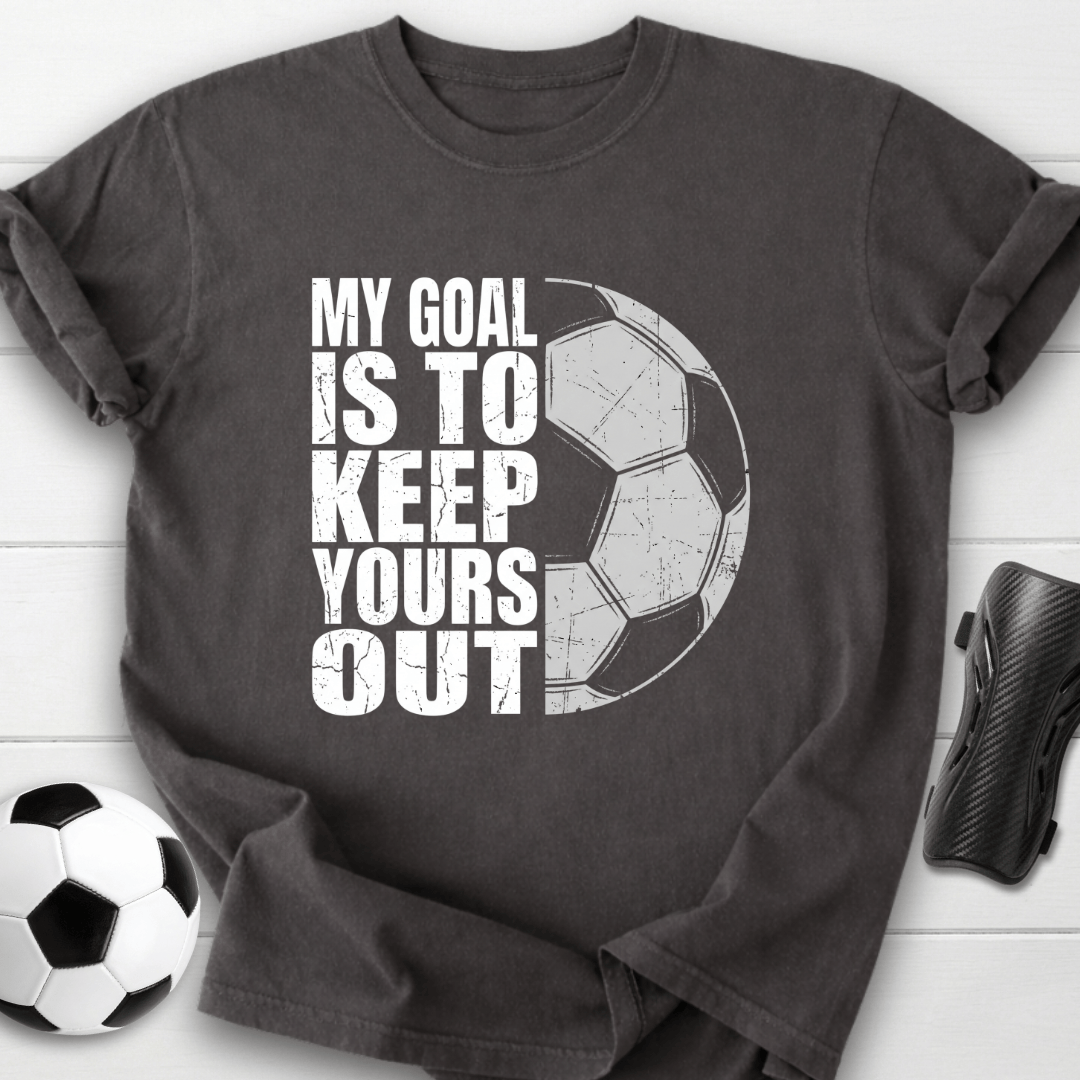 Keep Your Goals Out T-Shirt