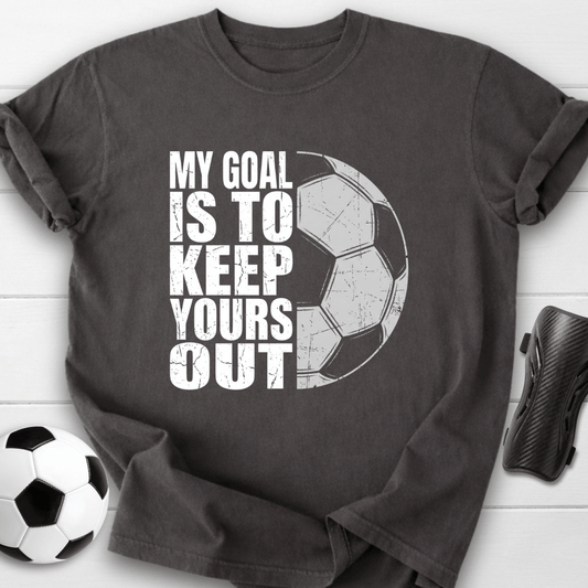 Keep Your Goals Out T-Shirt