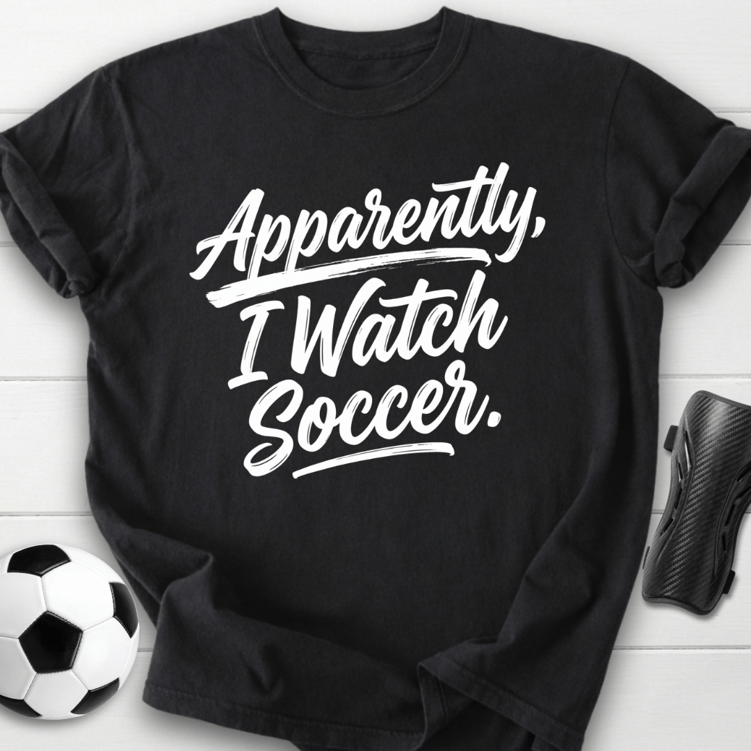 Apparently I Watch Soccer T-Shirt