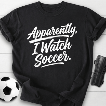 Apparently I Watch Soccer T-Shirt