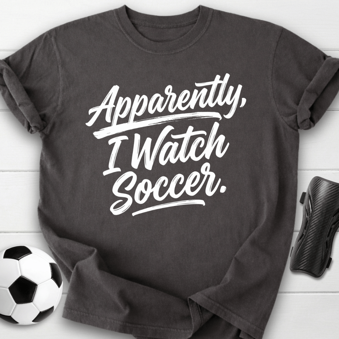 Apparently I Watch Soccer T-Shirt