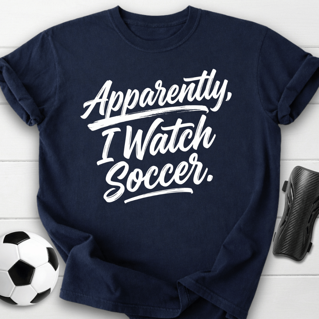 Apparently I Watch Soccer T-Shirt