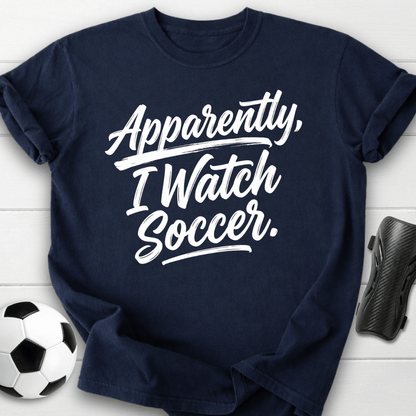 Apparently I Watch Soccer T-Shirt