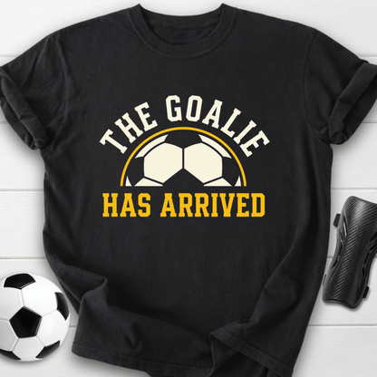 Goalie Has Arrived T-Shirt