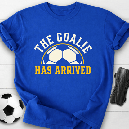 Goalie Has Arrived T-Shirt
