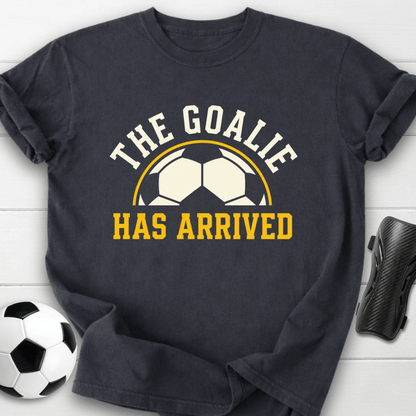 Goalie Has Arrived T-Shirt