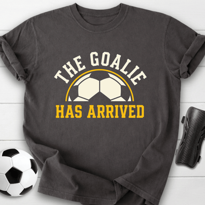 Goalie Has Arrived T-Shirt