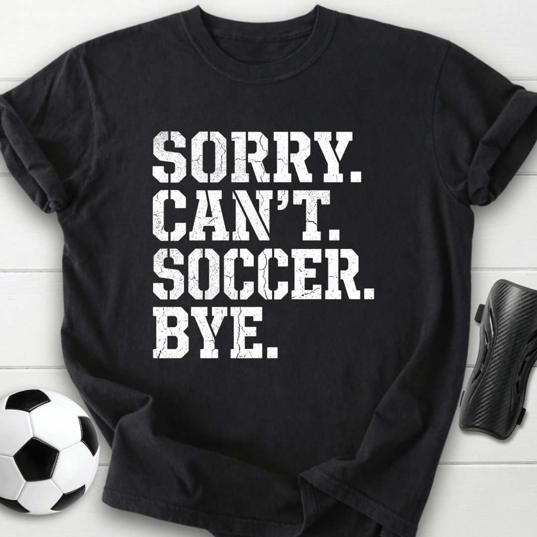 Sorry Can't Soccer T-Shirt