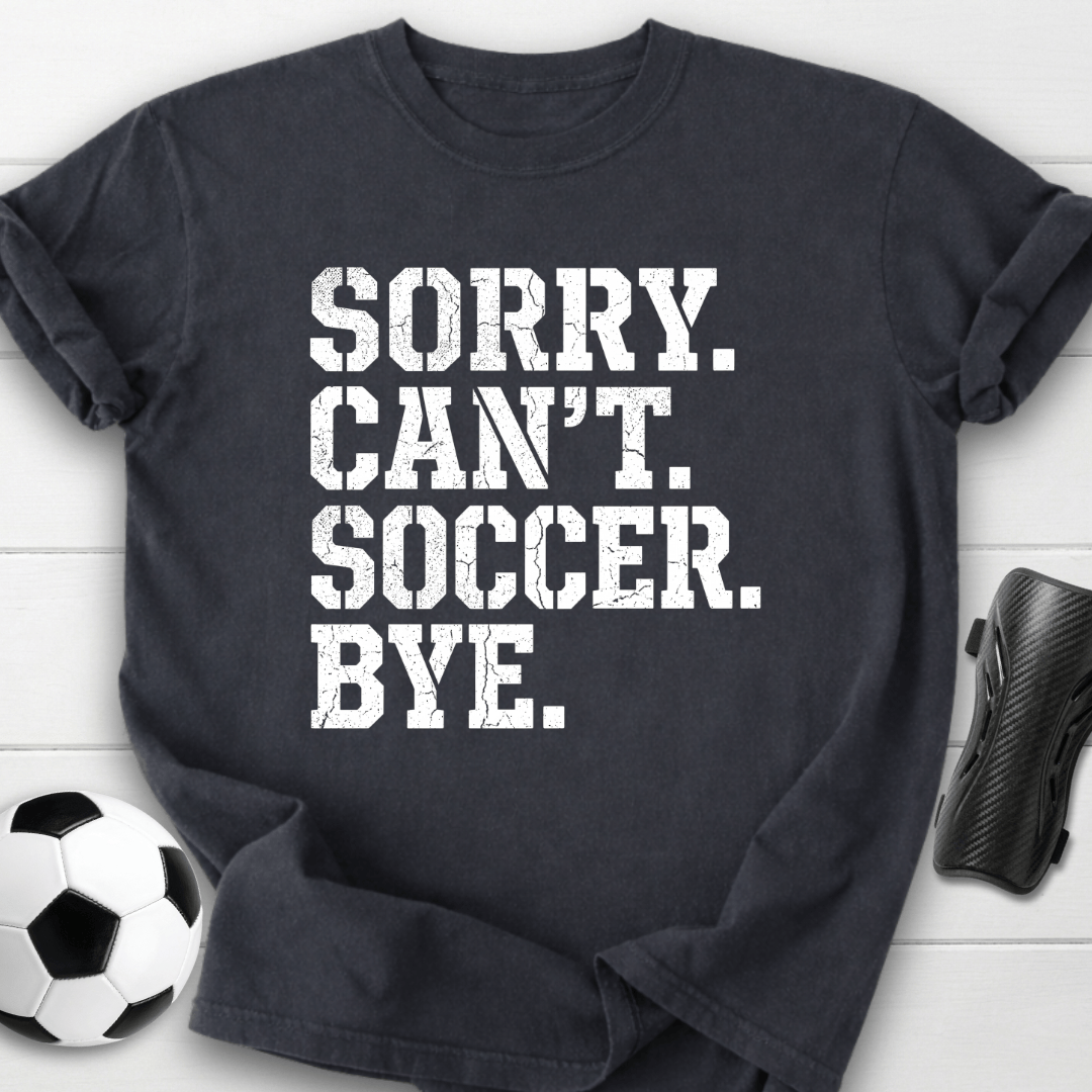 Sorry Can't Soccer T-Shirt