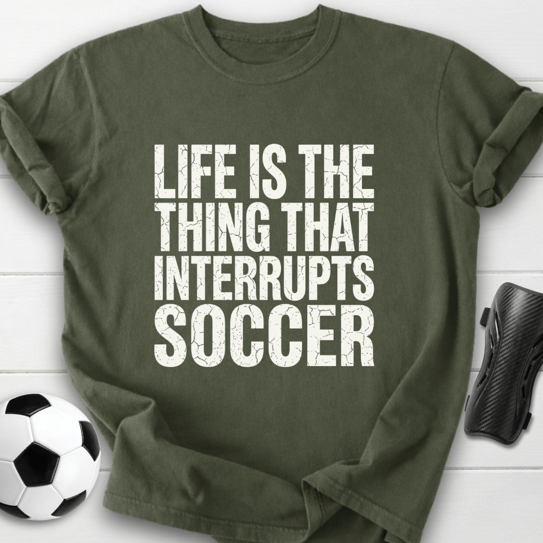 Life Interrupts Soccer T-Shirt