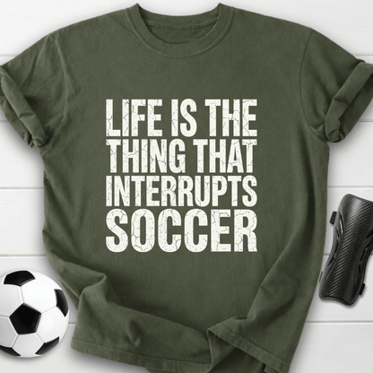 Life Interrupts Soccer T-Shirt
