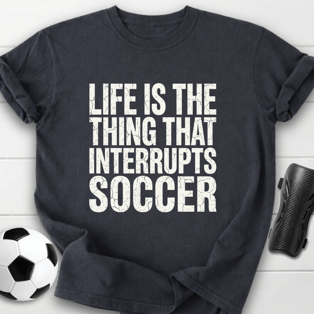 Life Interrupts Soccer T-Shirt
