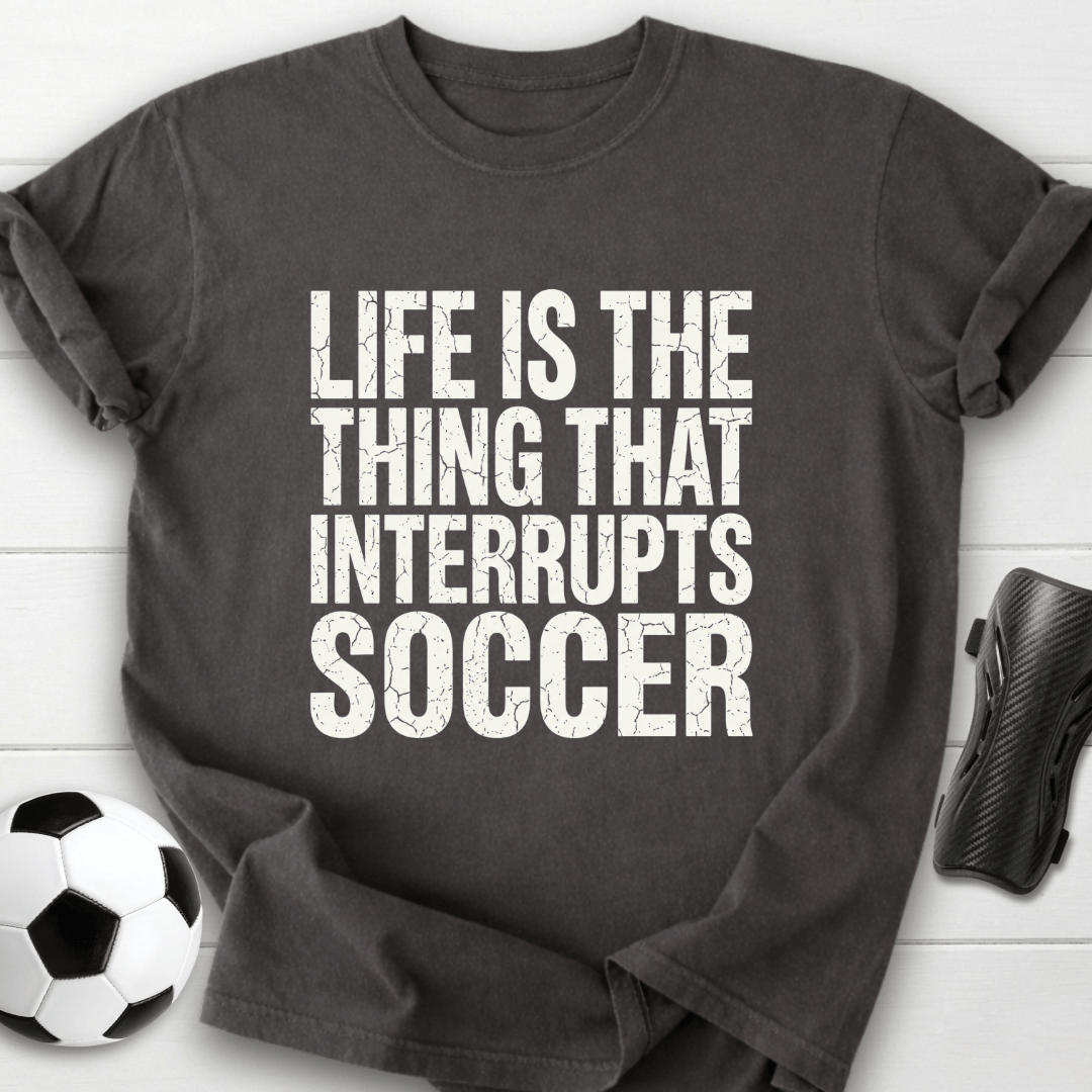 Life Interrupts Soccer T-Shirt