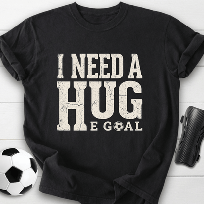 I Need A Huge Goal T-Shirt