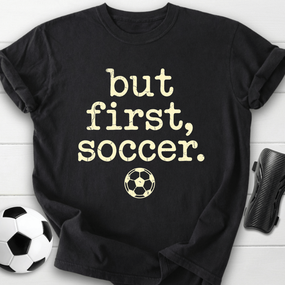 But First Soccer T-Shirt