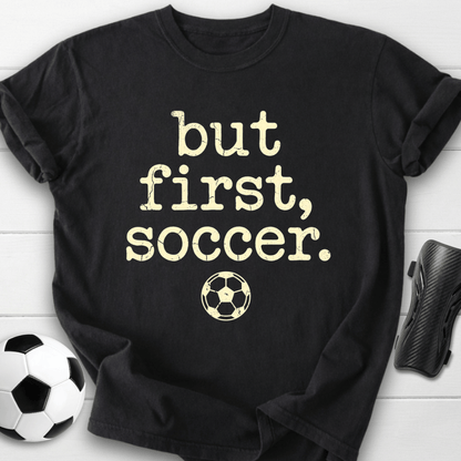 But First Soccer T-Shirt