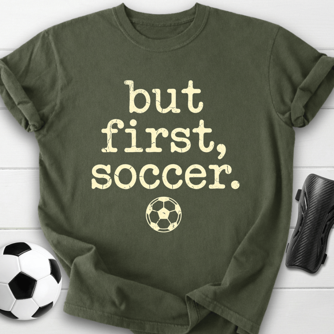 But First Soccer T-Shirt