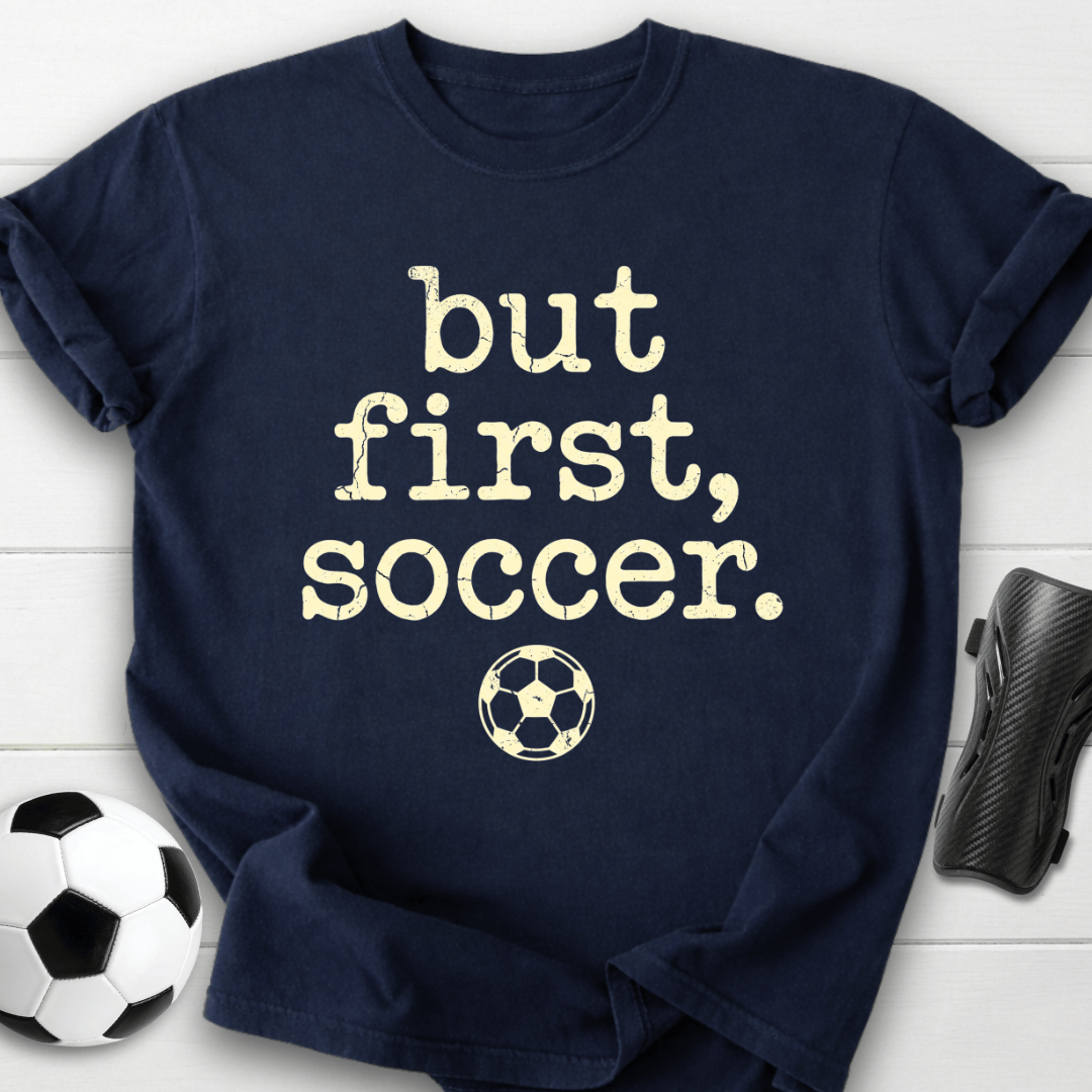 But First Soccer T-Shirt