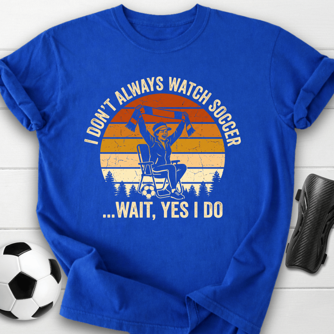 Always Watch Soccer T-Shirt