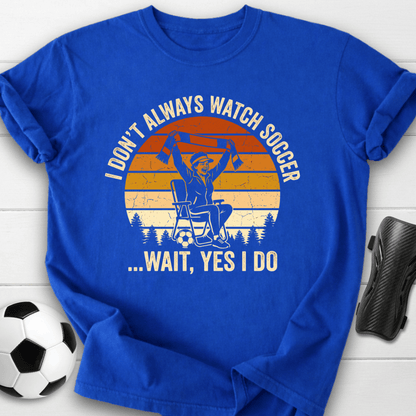Always Watch Soccer T-Shirt