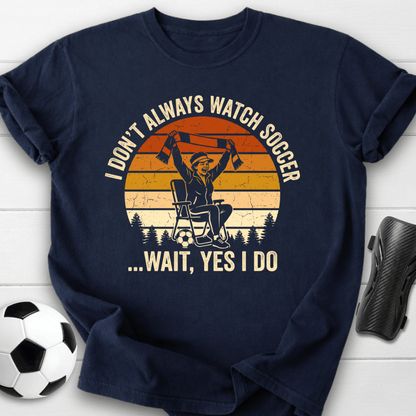 Always Watch Soccer T-Shirt