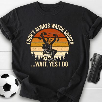 Always Watch Soccer T-Shirt