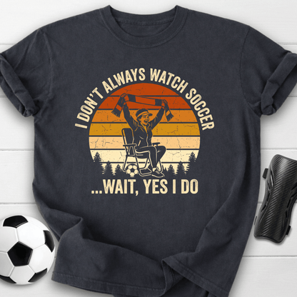 Always Watch Soccer T-Shirt