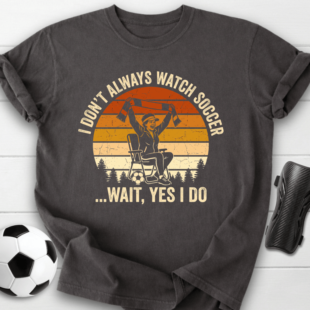 Always Watch Soccer T-Shirt